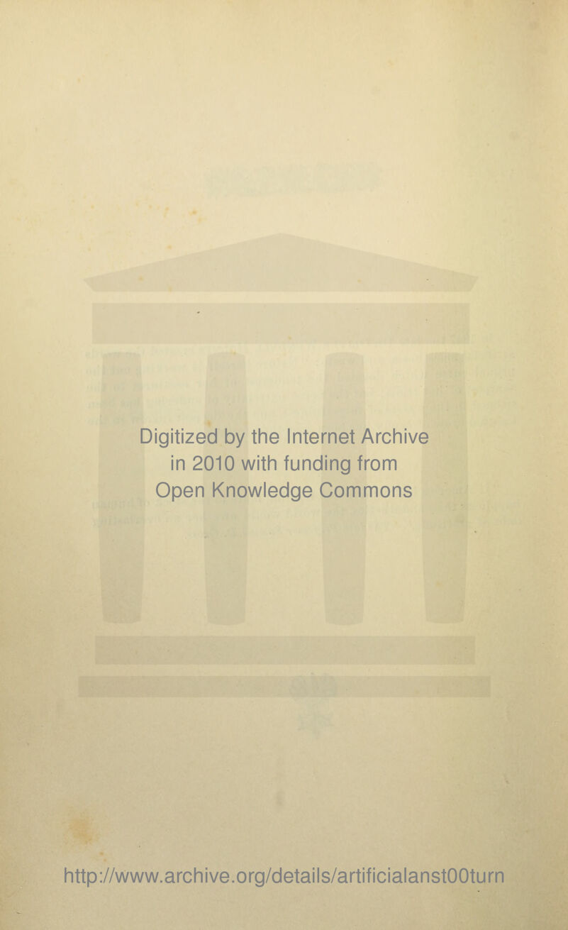 Digitized by the Internet Archive in 2010 with funding from Open Knowledge Commons http://www.archive.org/details/artificialanstOOturn