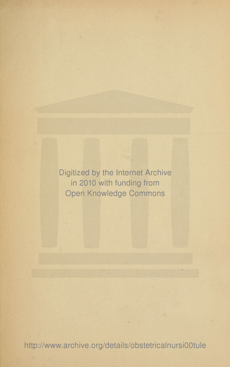 Digitized by the Internet Archive in 2010 with funding from Open Knowledge Commons http://www.archive.org/details/obstetricalnursiOOtule