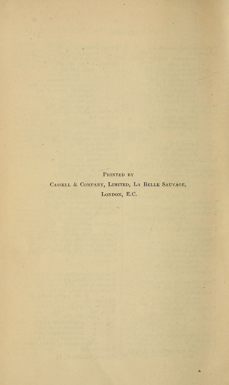 PlUNTED BY Cassell & Company, Limited, La Belle Sauvage, London, E.C.