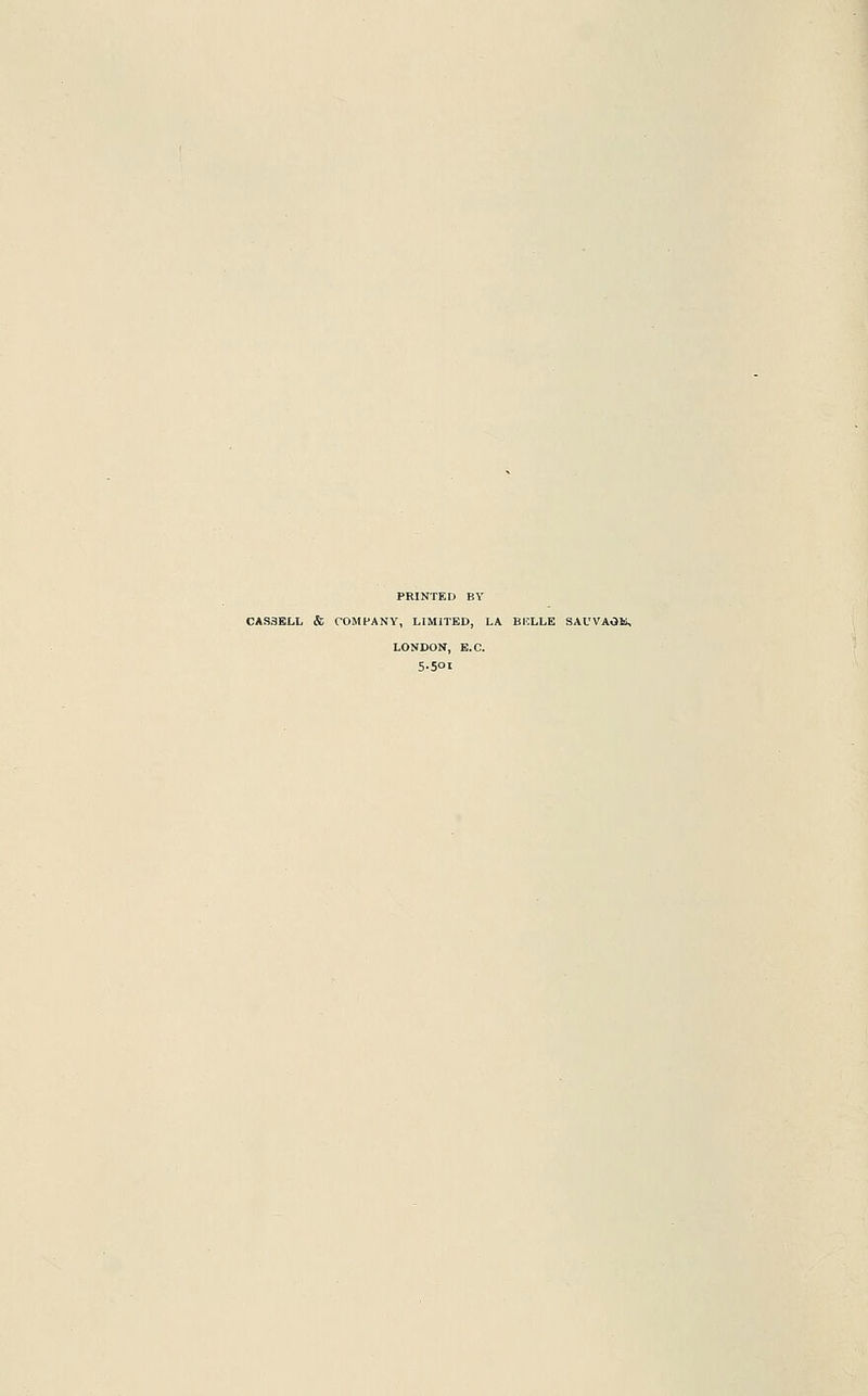 PRINTED BY CAS3ELL & COMPANY, LIMITED, LA BULLE SAUVAOK, LONDON, E.C. 5-50I