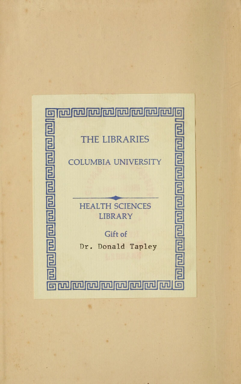 [MT^JMIMM^MIM^M i 1 THE LIBRARIES i I I I ^ 1 HEALTH SCIENCES |] LIBRARY 1 i 1 COLUMBIA UNIVERSITY [1 1 1 1 i Gift of Dr. Donald Tapley Efrug[rugfruT3fiuil|]ug