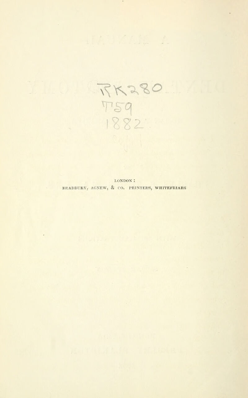 LONDON: BRADBURY. AGXEW, & CO. PRTNTERS, WHITEFRIARS