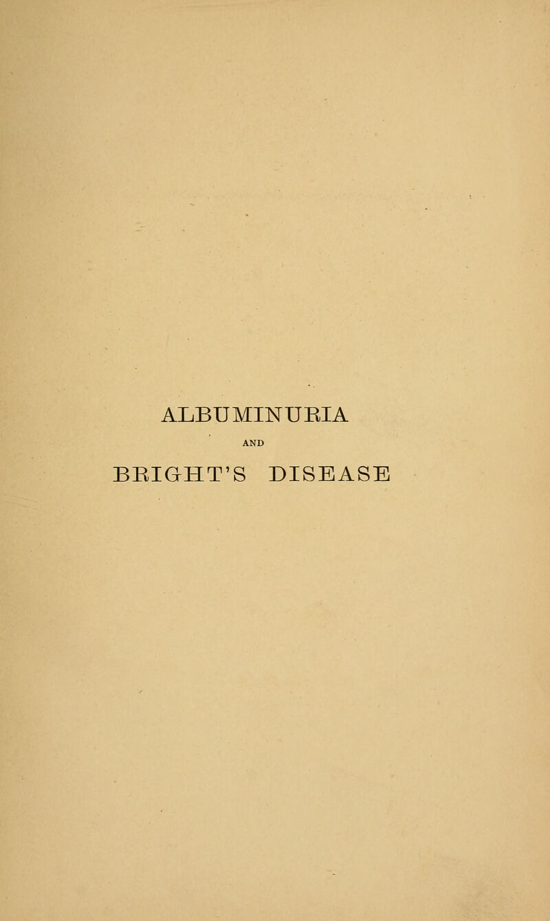 ALBUMINUEIA AND BEIGHT'S DISEASE