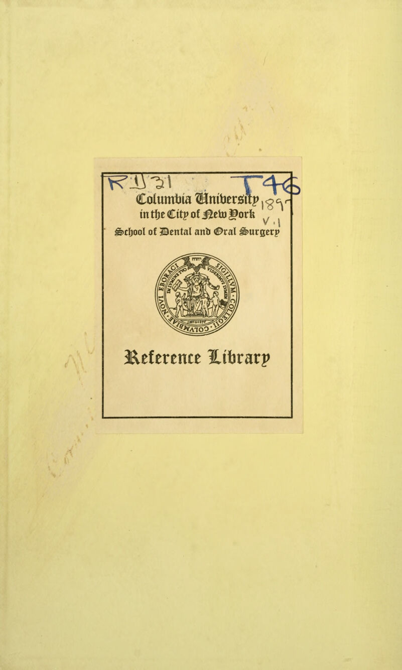 Columbia ®nitjergitp ,^c; rf mtt)eCitj>ofi^eto|9orfe ^ci)ool of Bental anb 0val ^urgerp J^eference Hibrarp