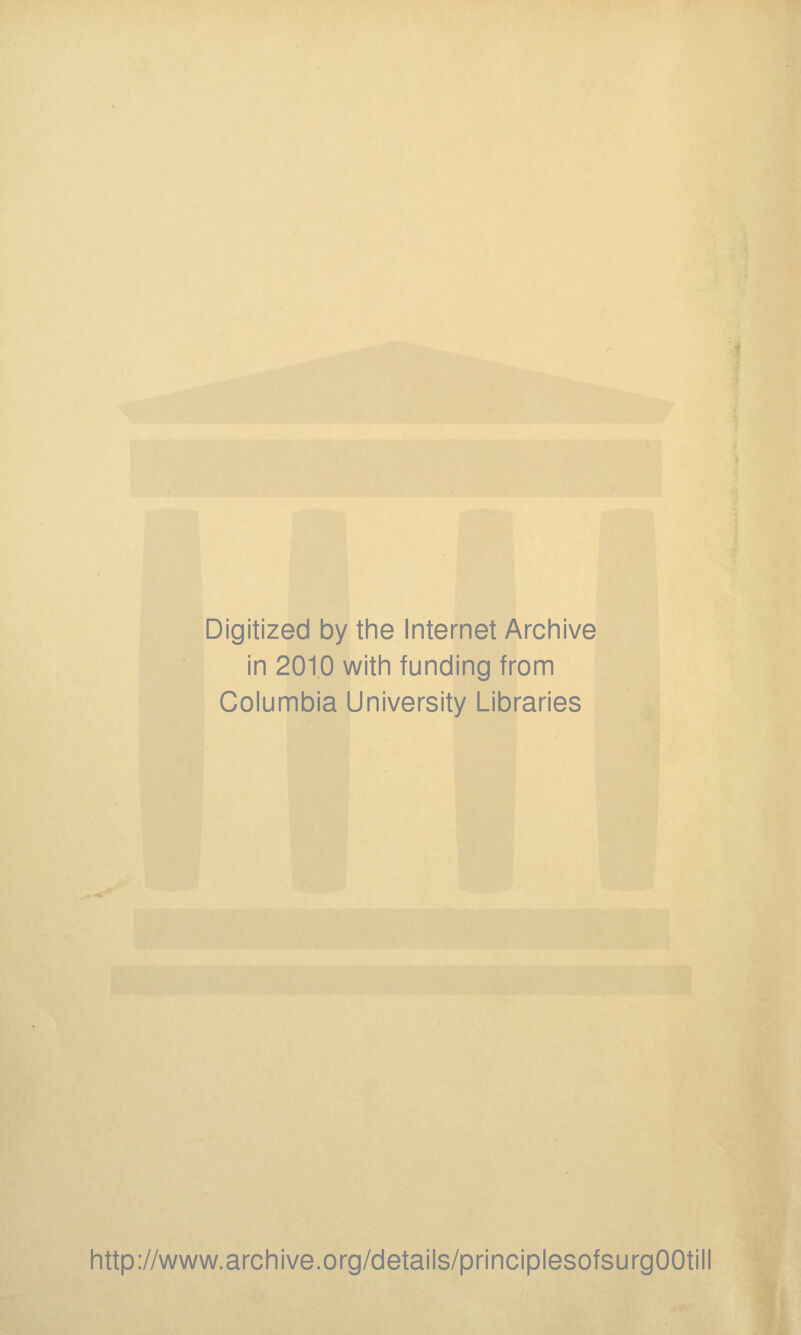 Digitized by the Internet Archive in 2010 with funding from Columbia University Libraries http://www.archive.org/details/principlesofsurgOOtill