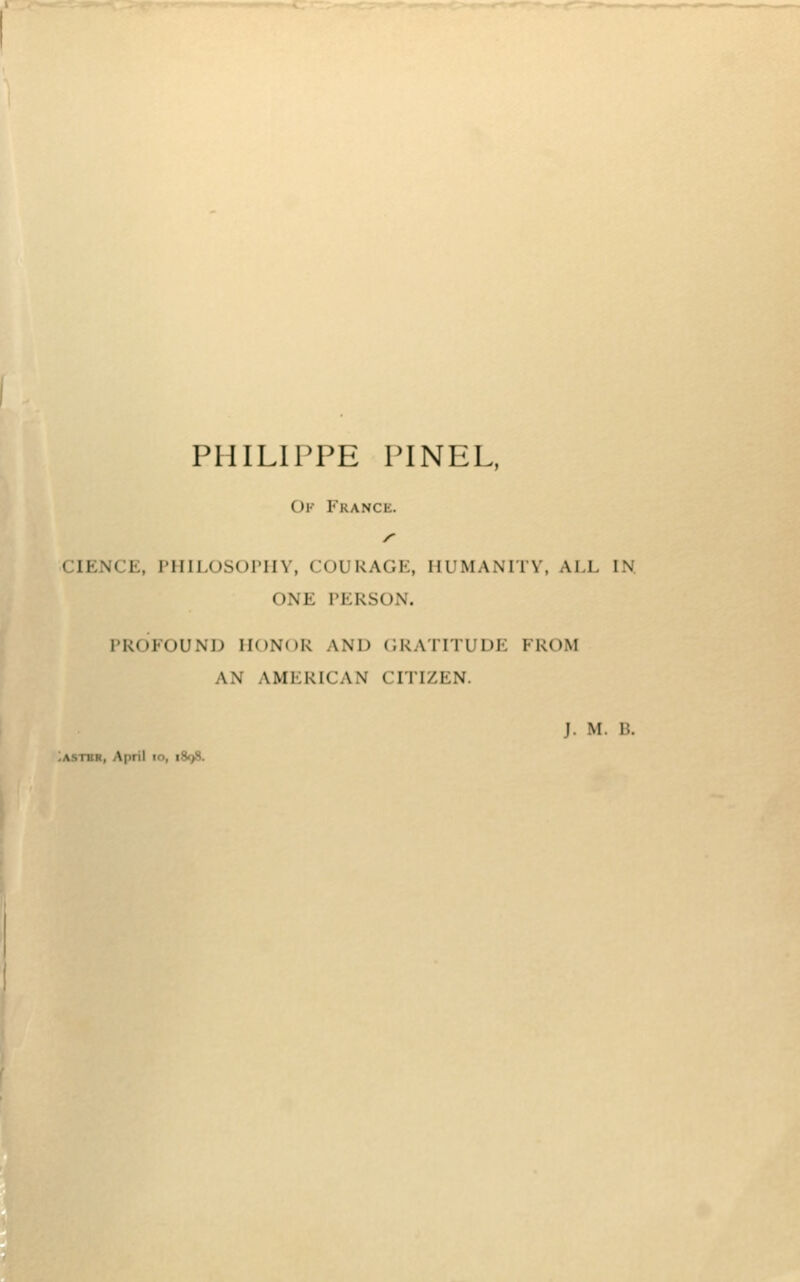 Oi' France. y CIENCE, PHILOSOPHY, COURAGE, HUMANITY, ALL IN. ONE PERSON. PROFOUND HONOR ANH (IRATITUDE FROM AN AMERICAN CITIZEN. J. M. B. ^ASTBR, April lO, 1898.