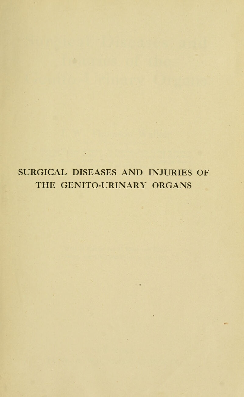 SURGICAL DISEASES AND INJURIES OF THE GENITO-URINARY ORGANS