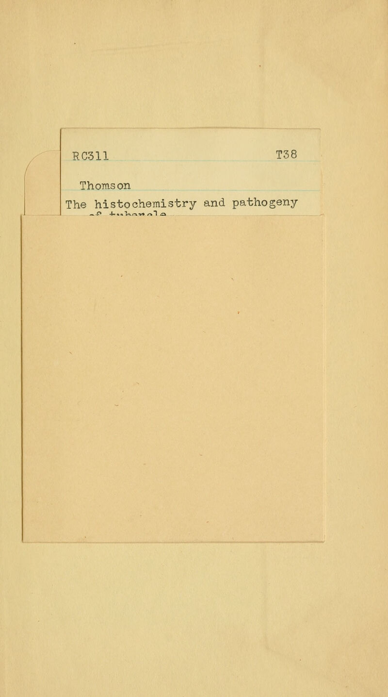 RC311 T38 Thomson The histochemi. 3try and pathogeny