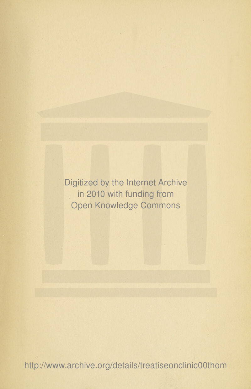 Digitized by the Internet Archive in 2010 with funding from Open Knowledge Commons http://www.archive.org/details/treatiseonclinicOOthom