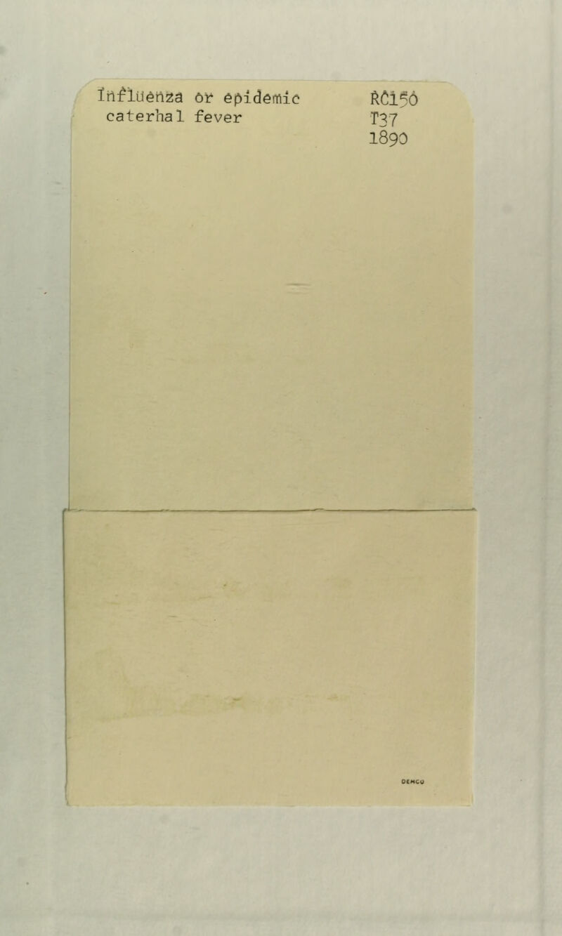 Iii:^lu^nza 6^ epidemic ft(!:i56 caterhal fever T37 1890