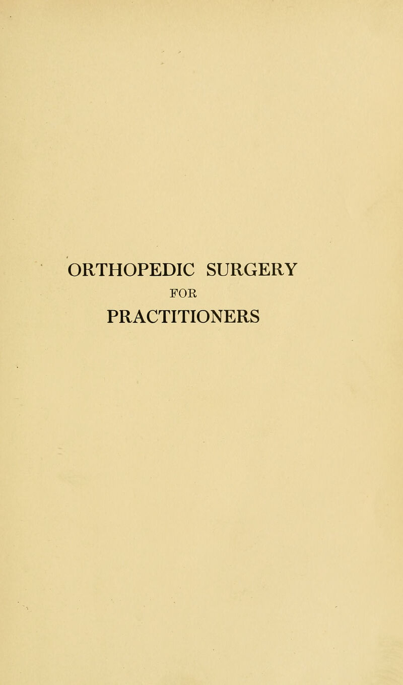 ORTHOPEDIC SURGERY FOR PRACTITIONERS