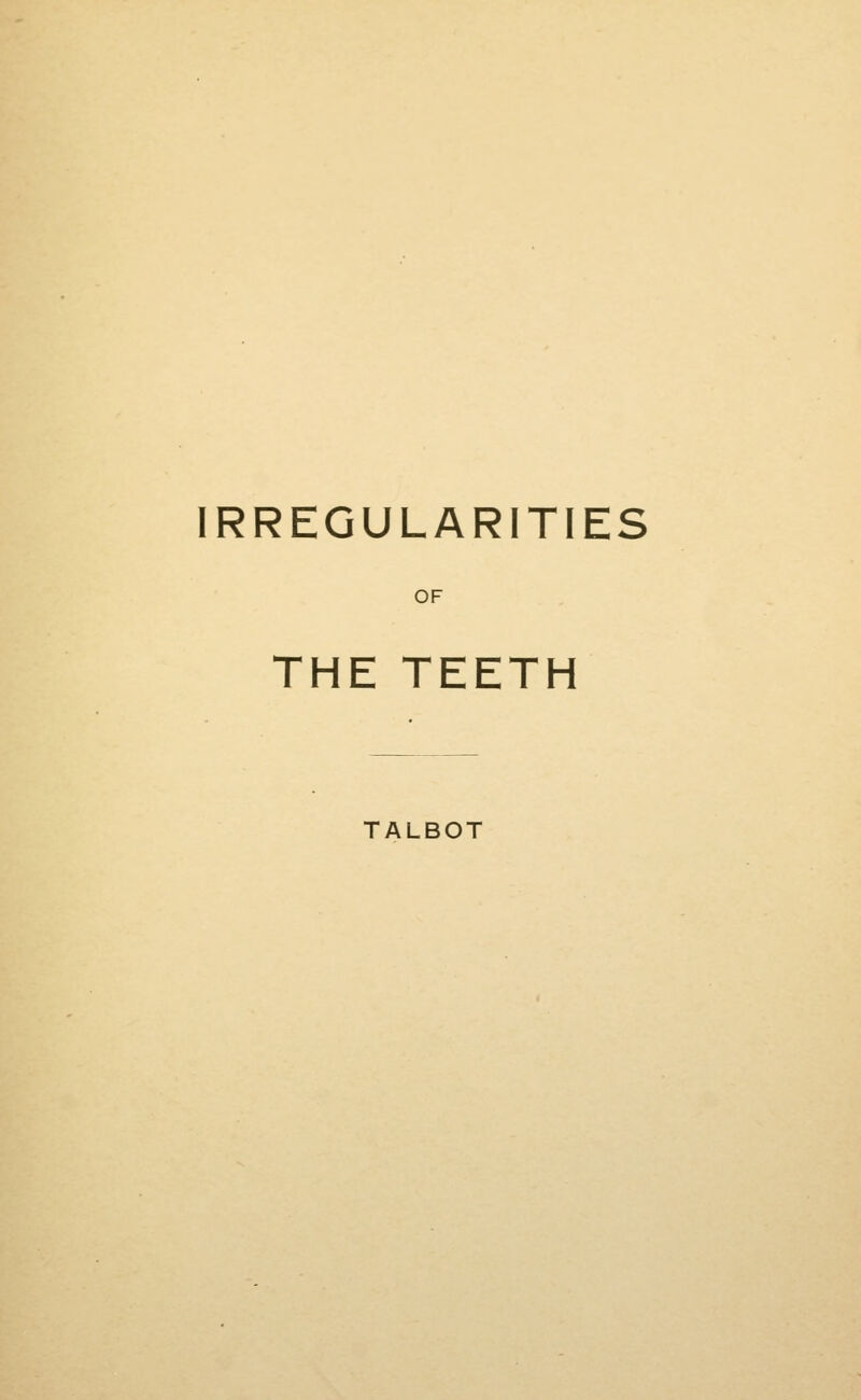 IRREGULARITIES OF THE TEETH TALBOT