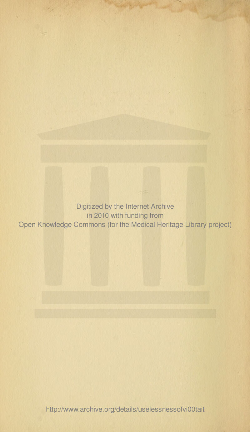 Digitized by tlie Internet Archive in 2010 witli funding from Open Knowledge Commons (for the Medical Heritage Library project) http://www.archive.org/details/uselessnessofviOOtait