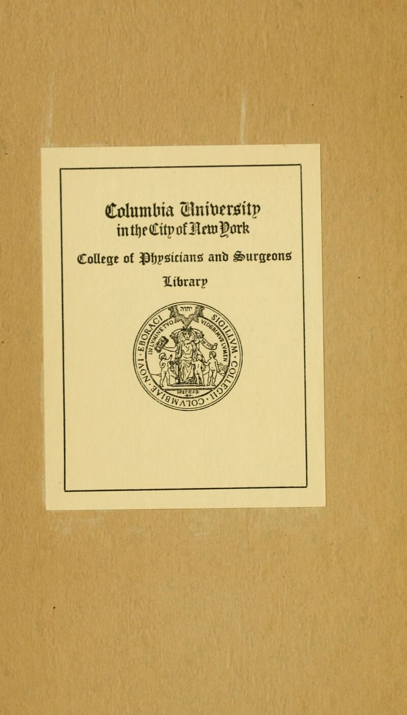 Columbia Slnitier^ttp iittlifCitpüfllfttigork College of ^fjpöicianö anb ^urgeonö ILibrarp