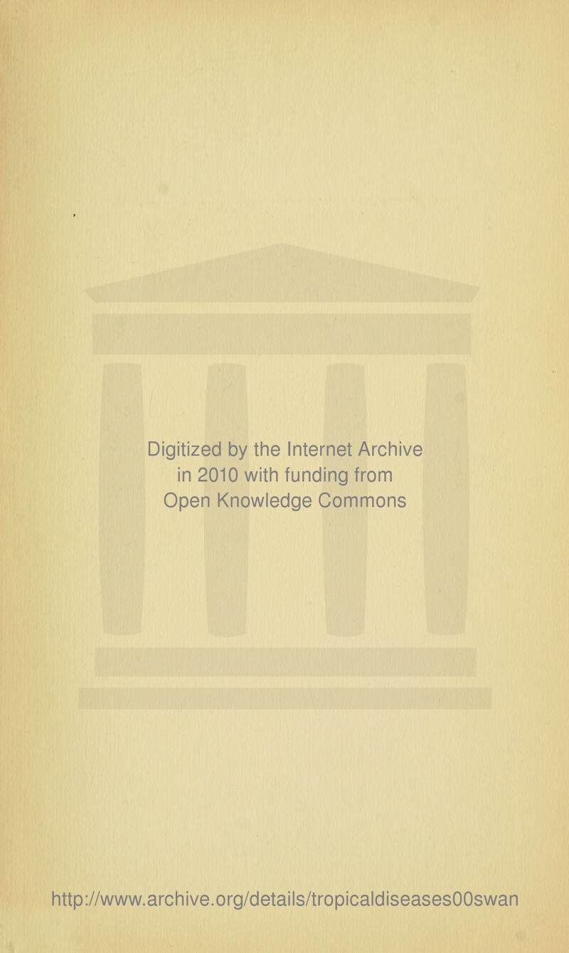 Digitized by the Internet Archive in 2010 with funding from Open Knowledge Commons http://www.archive.org/details/tropicaldiseasesOOswan