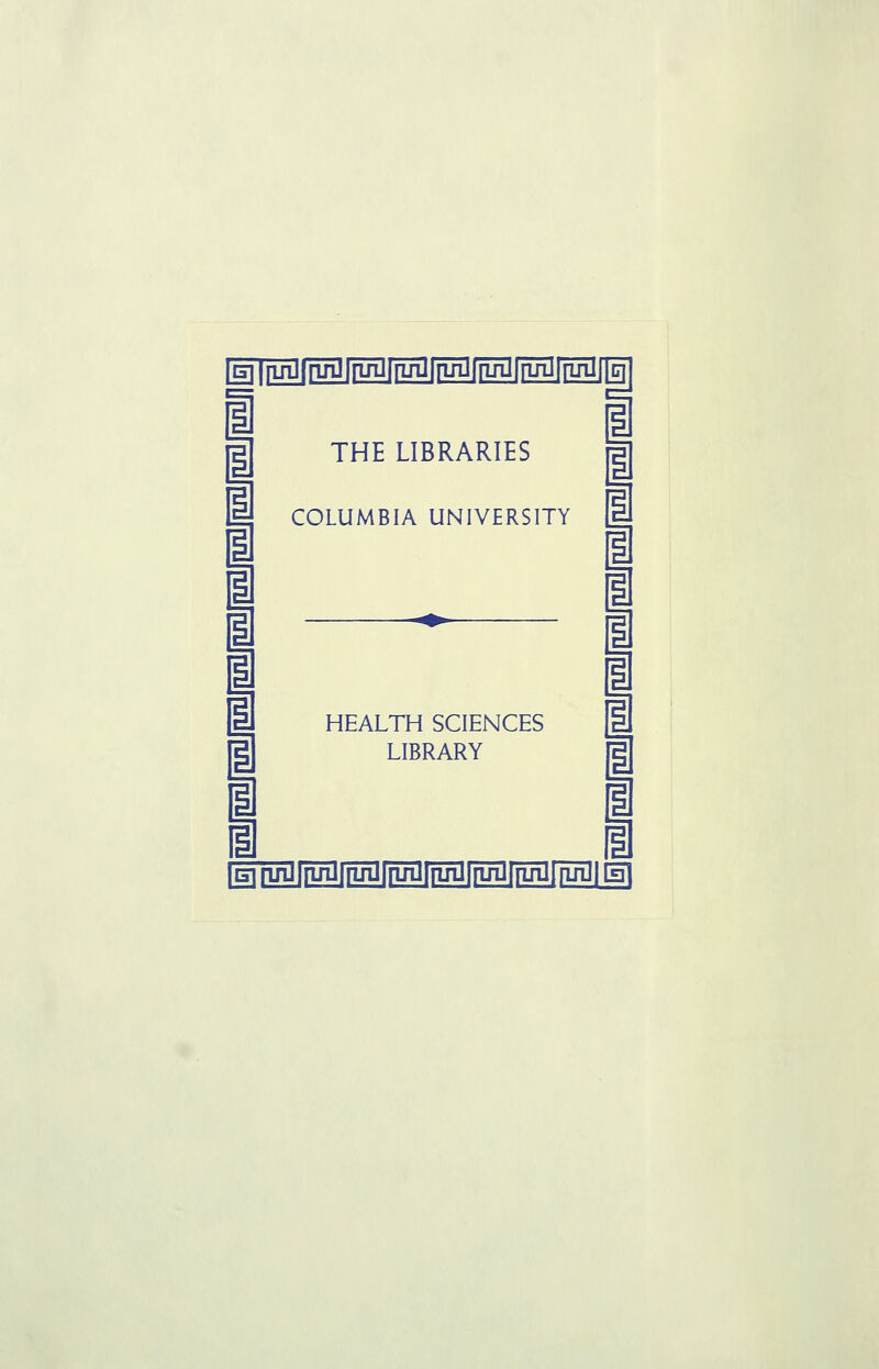 THE LIBRARIES COLUMBIA UNIVERSITY |EiliijiJ[rm3frm]rnAlfruiifRn]fr^ i 1 1 I 1 1 i I 1 1 i HEALTH SCIENCES LIBRARY )Ei riAJfiifnfrinlf|irgnuflfrOT3rfOi^