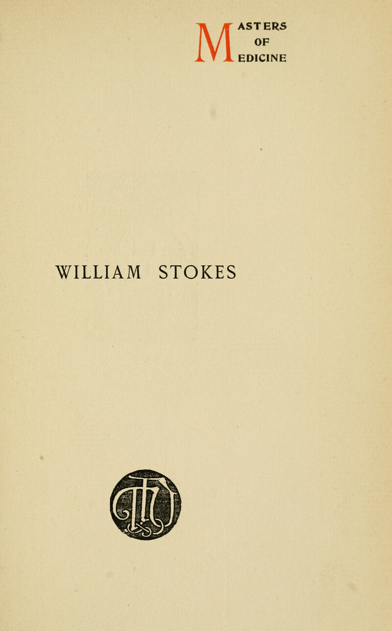 M ASTERS OF EDICINE WILLIAM STOKES