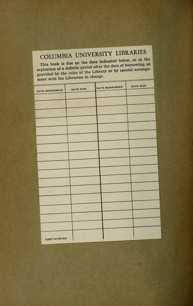 COLUMBIA UNIVERSITY LIBRARIES expiration of a definite perio .^^ arrange- provided by the rules of the Library or y ment with the Librarian in charge.