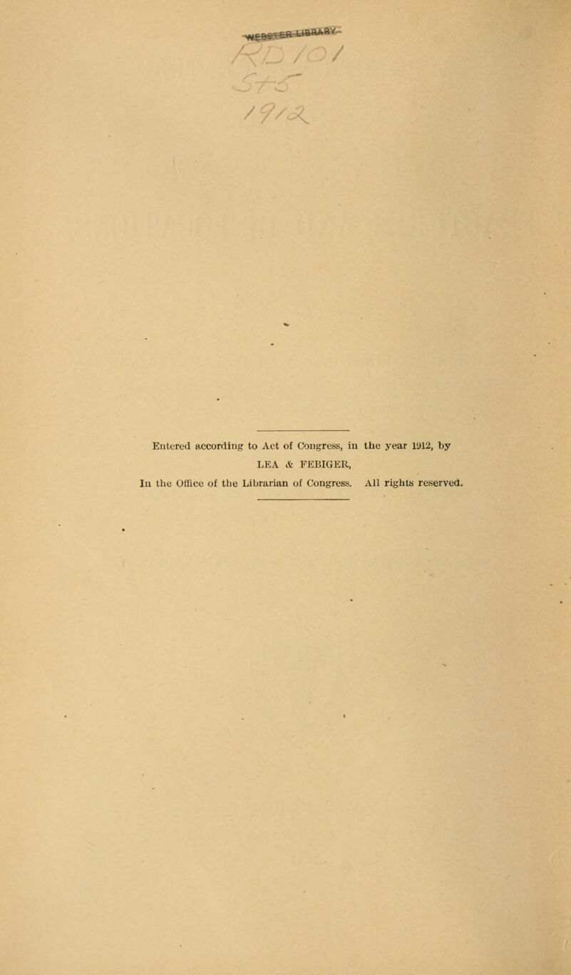 / / / <,v Entered according to Act of Congress, in the year 1912, by LEA & FEBIGER, lu the Ollicc of the Librarian of Congress. All rights reserved.