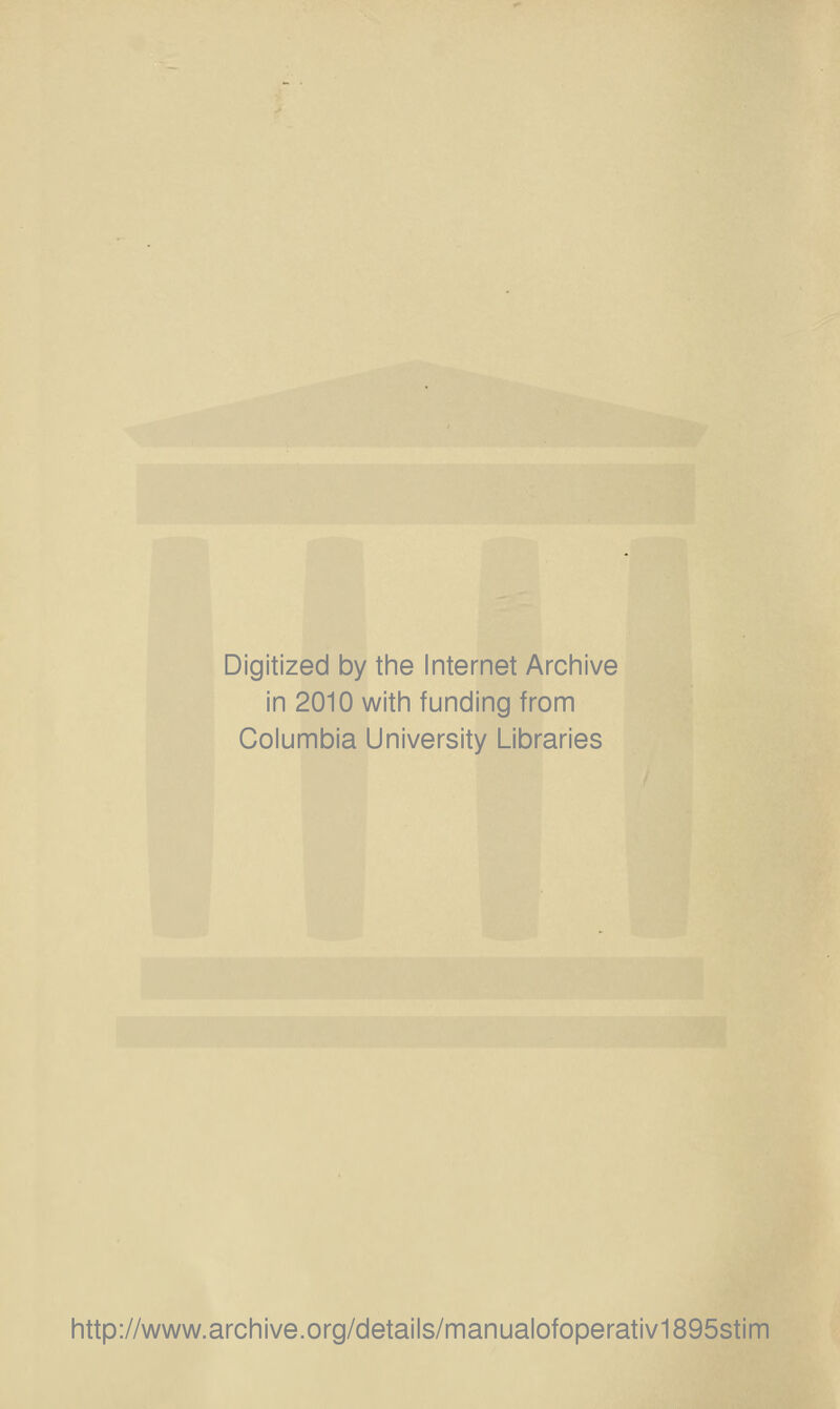 Digitized by the Internet Archive in 2010 with funding from Columbia University Libraries http://www.archive.org/details/manualofoperativ1895stim