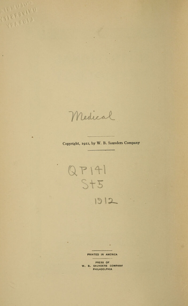 TFlulu^ Copyright, 1912, by W. B. Saunders Company PRINTED IN AMERICA PRESS OF W. B. SAUNDERS COMPANY PHILADELPHIA