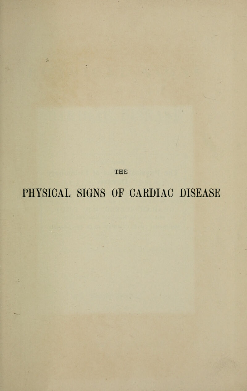 THE PHYSICAL SIGNS OF CARDIAC DISEASE