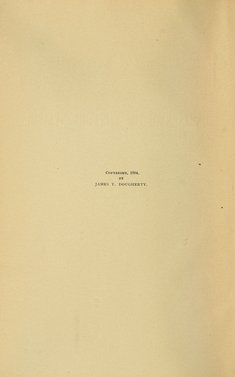 COPYBIGHT, 1904, BY JAMES T. DOUGHERTY.