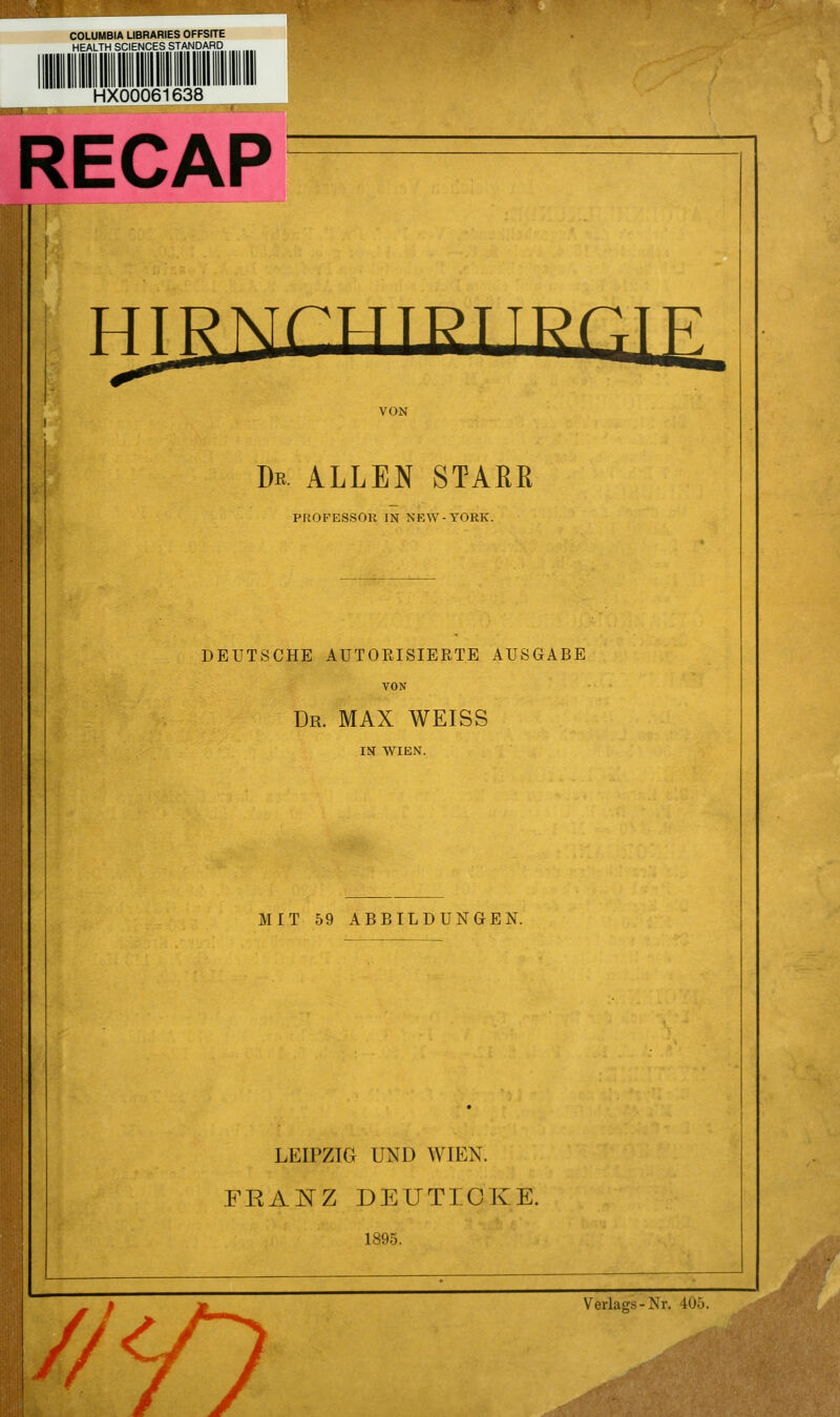 COLUMBIA LIBRARIES OFFSITE HEALTH SCIENCES STANDARD HX00061638 RECAP mT?^TrHTPTTPr^|j7_ VON De. allen starr PROFESSOR IN NKW-YORK. DEUTSCHE AUTOEISIERTE AUSGABE VON Dr. MAX WEISS m WIEN. MIT 59 ABBILDUNGEN. LEIPZIG UND WIEN. FRANZ DEUTIOKE. 1895. //yi Verlags-Nr. 405. ^'^{^^^^