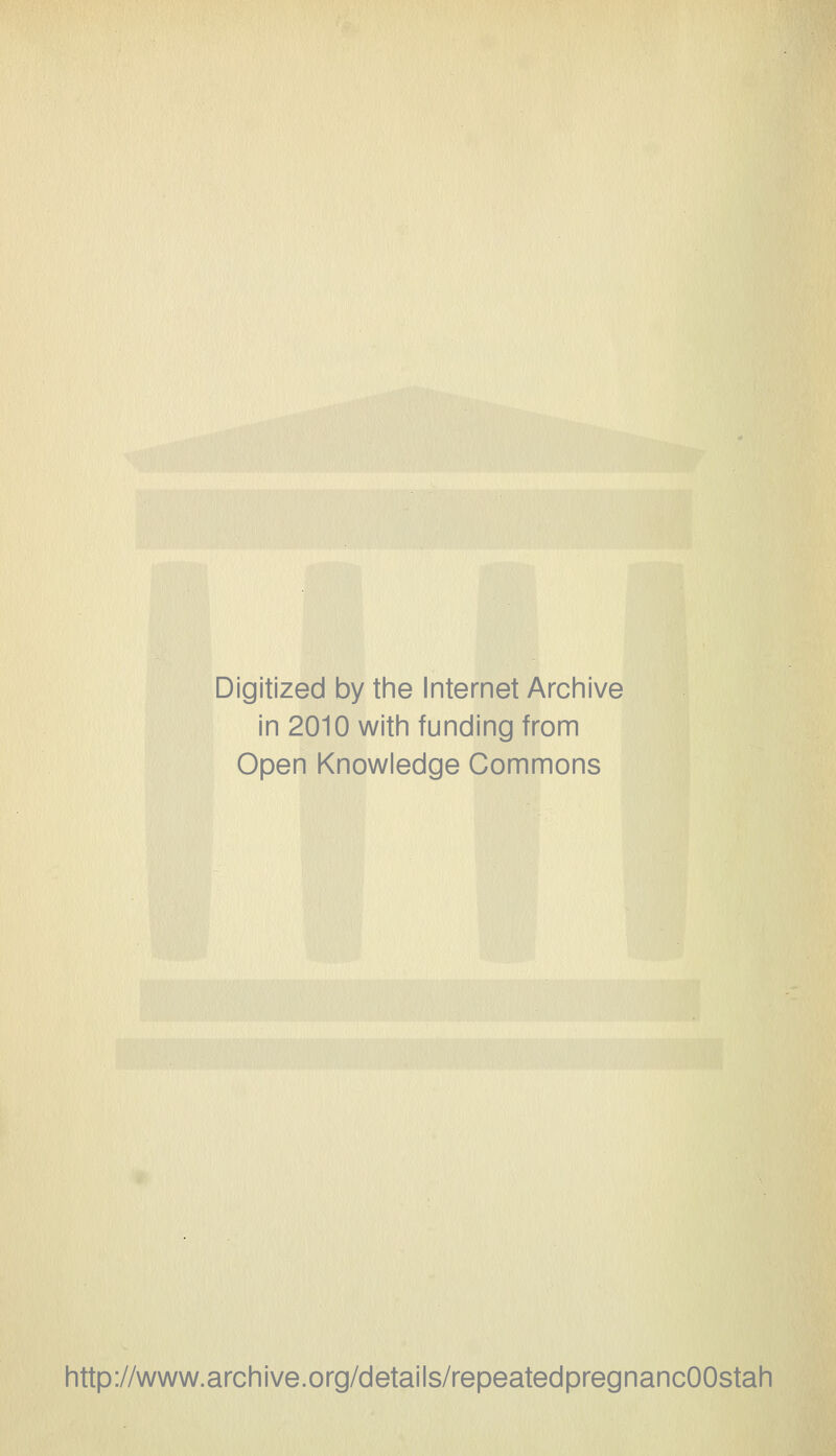 Digitized by the Internet Archive in 2010 with funding from Open Knowledge Commons http://www.archive.org/details/repeatedpregnancOOstah