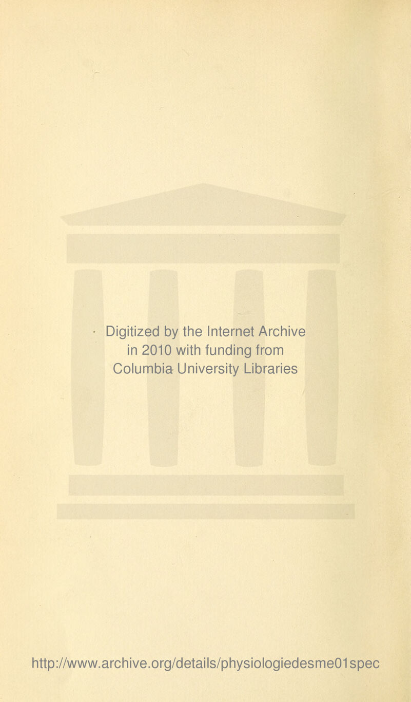 Digitized by the Internet Archive in 2010 with funding from Columbia University Libraries http://www.archive.org/details/physiologiedesme01spec