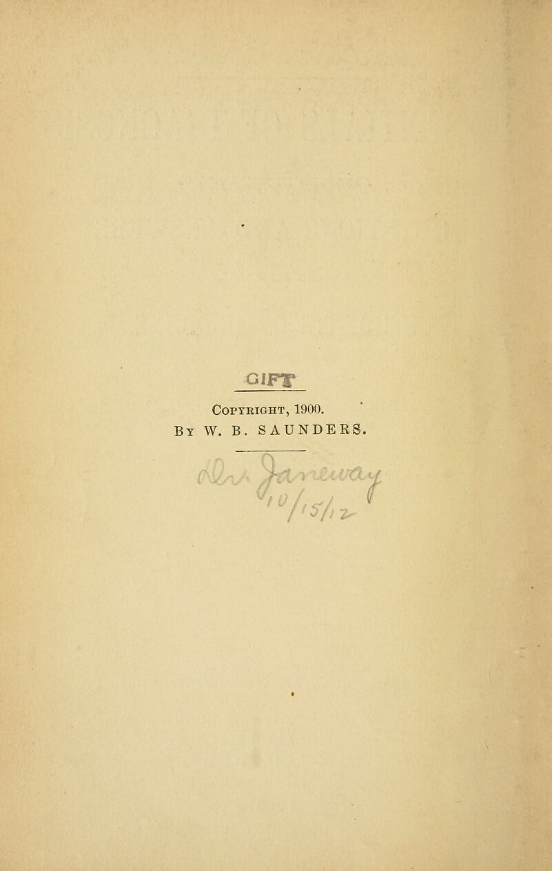 GIFT Copyright, 1900. By W. B. SAUNDE