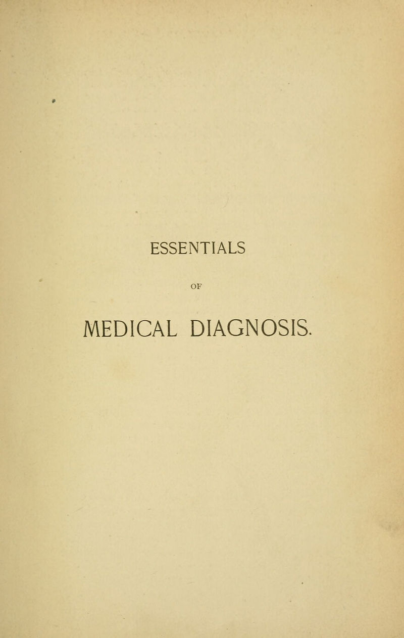 ESSENTIALS OF MEDICAL DIAGNOSIS.