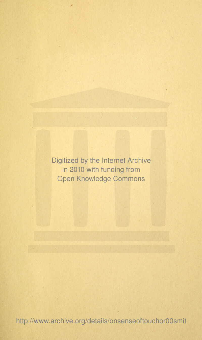 Digitized by the Internet Archive in 2010 with funding from Open Knowledge Commons http://www.archive.org/details/onsenseoftouchorOOsmit