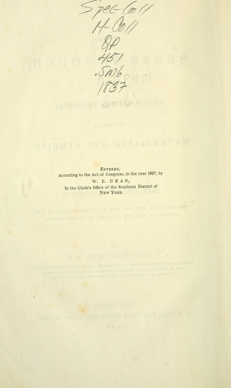 - fJW Entered, According to the Act of Congress, in the year 1837, by W. E. DEAN, In the Clerk's Office of the Southern District of New Yore,