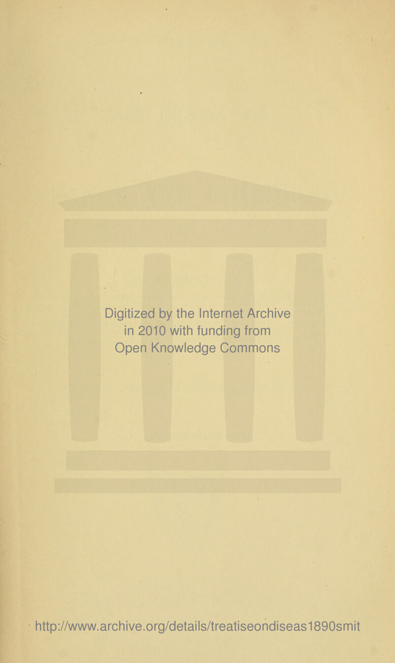 Digitized by the Internet Archive in 2010 with funding from Open Knowledge Commons http://www.archive.org/details/treatiseondiseas1890smit