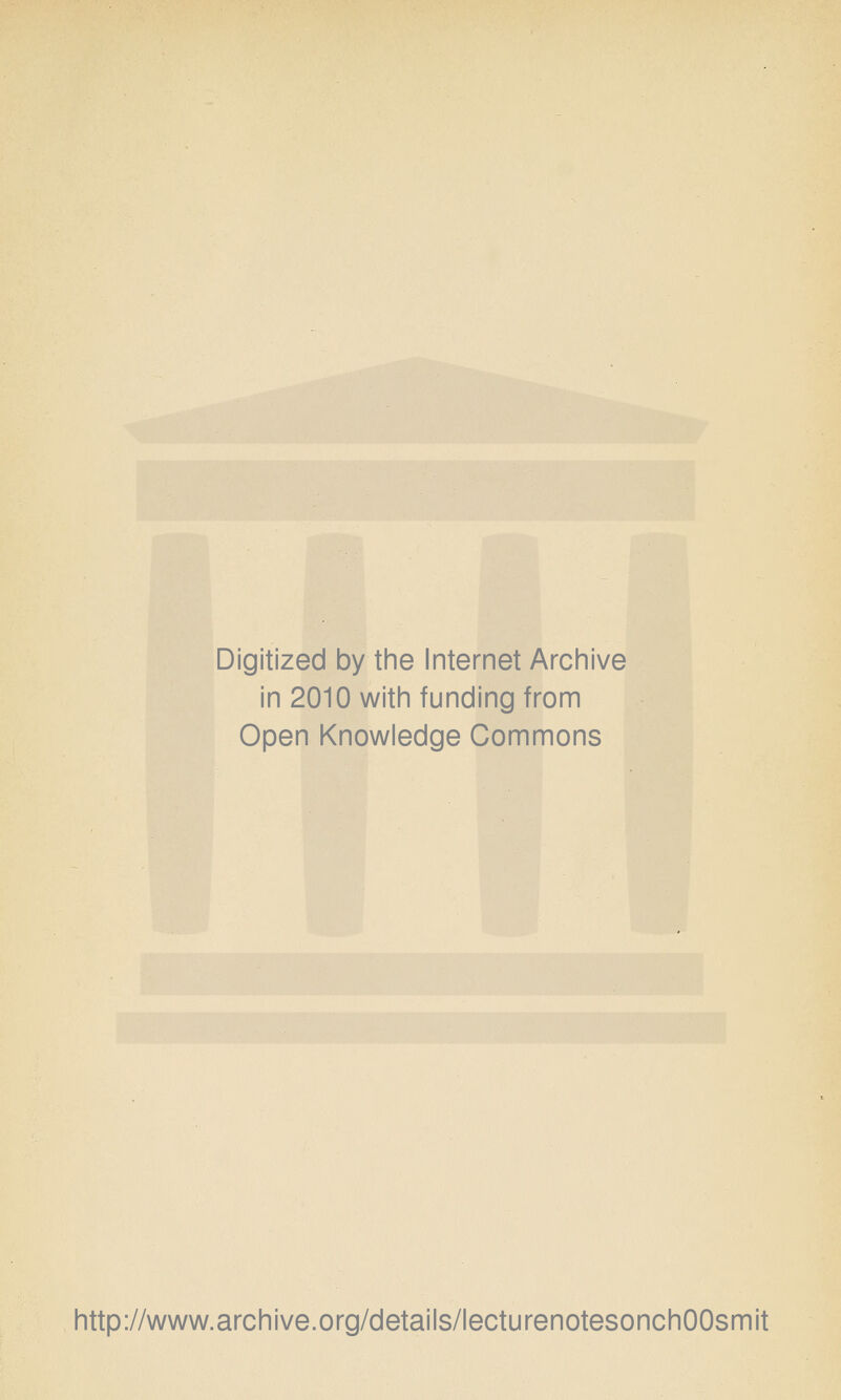 Digitized by the Internet Archive in 2010 with funding from Open Knowledge Commons http://www.archive.org/details/lecturenotesonchOOsmit