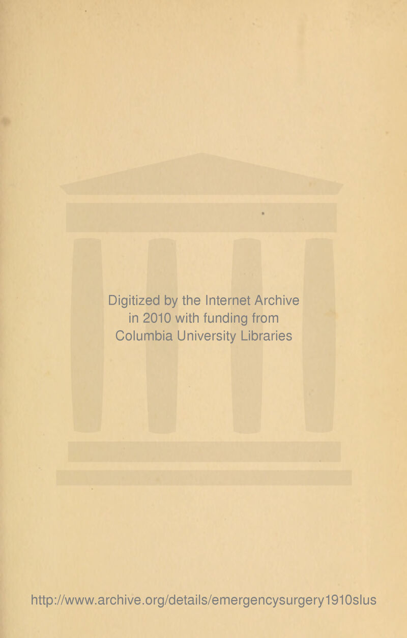 Digitized by the Internet Archive in 2010 with funding from Columbia University Libraries http://www.archive.org/details/emergencysurgery1910slus