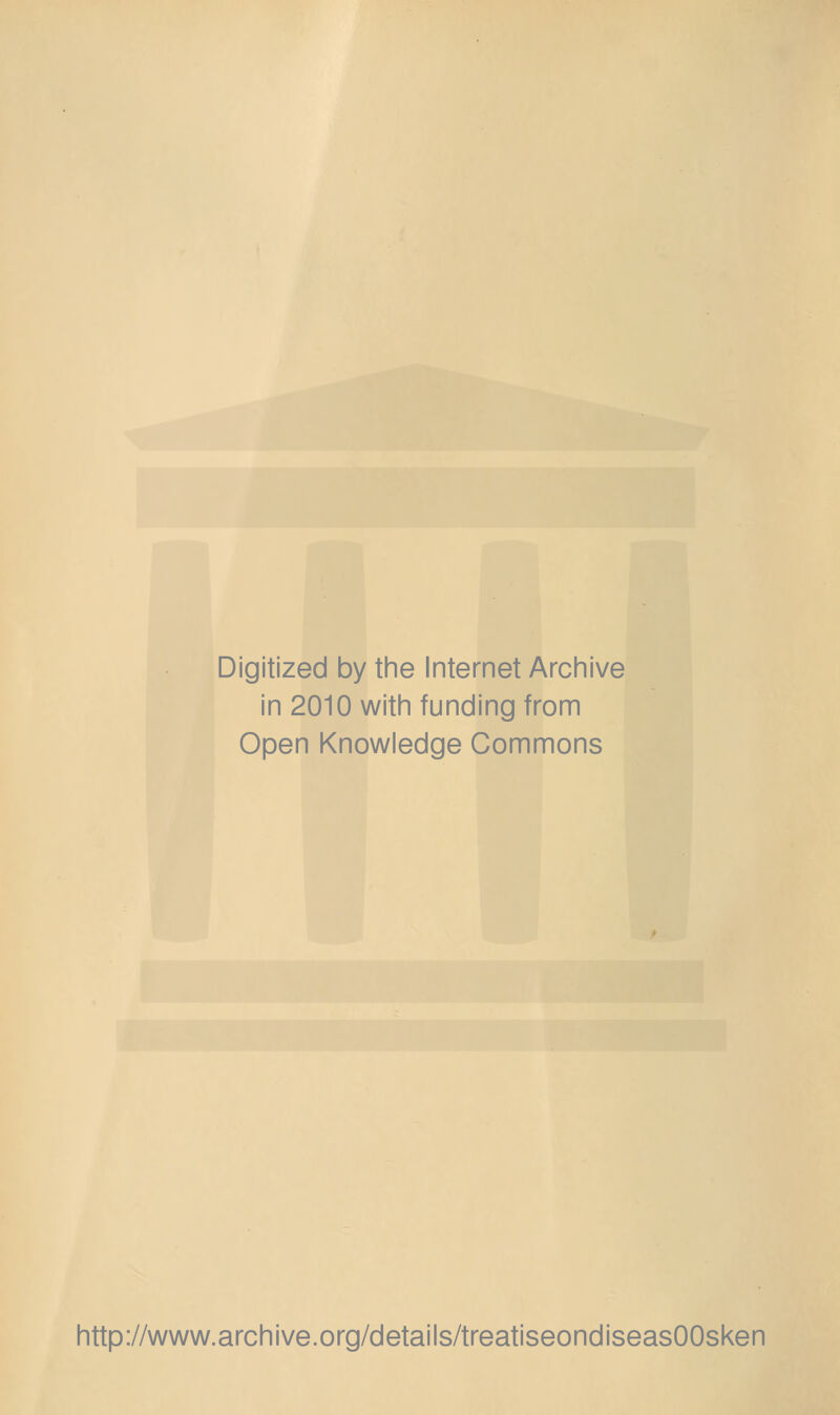 Digitized by tine Internet Arciiive in 2010 witii funding from Open Knowledge Commons http://www.archive.org/details/treatiseondiseasOOsken