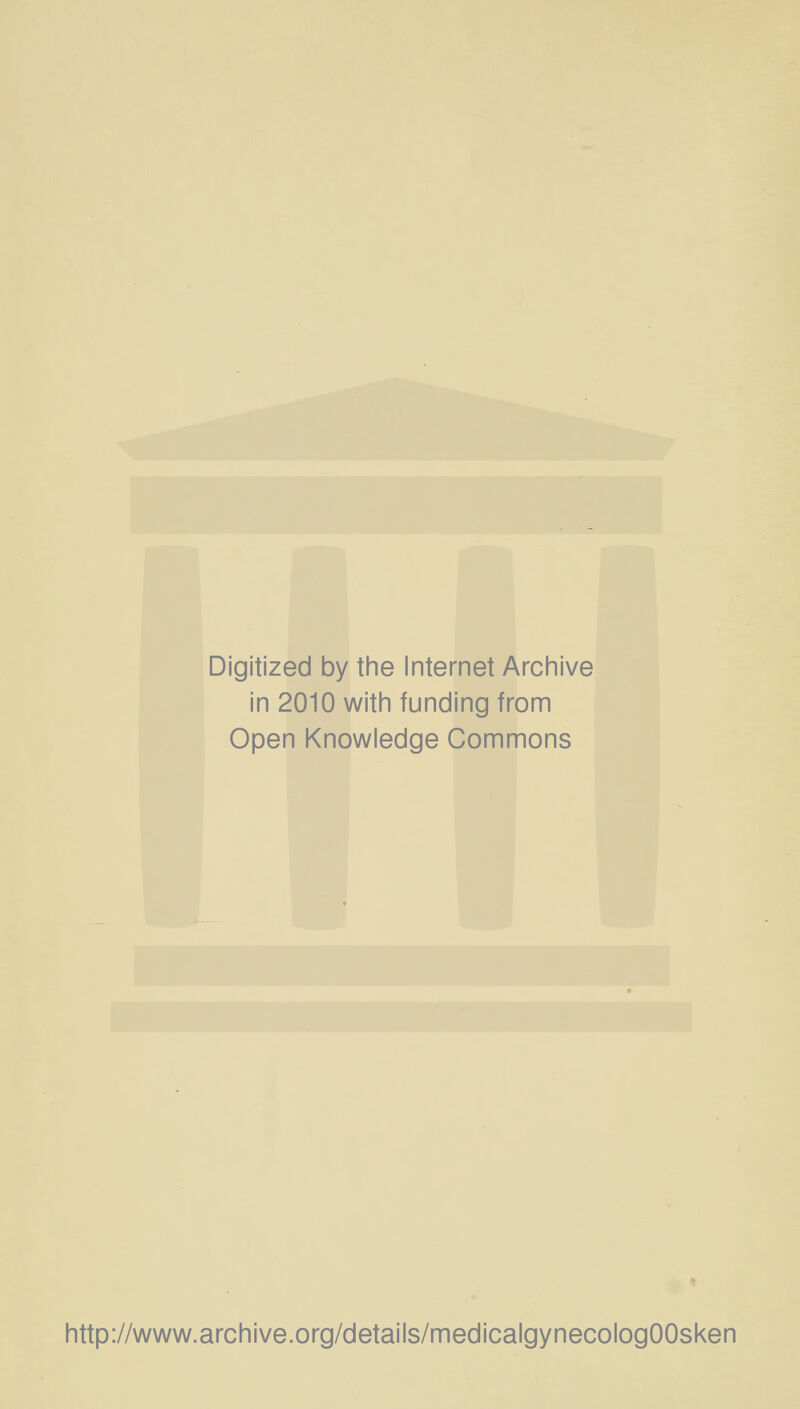 Digitized by the Internet Archive in 2010 with funding from Open Knowledge Commons http://www.archive.org/details/medicalgynecologOOsken