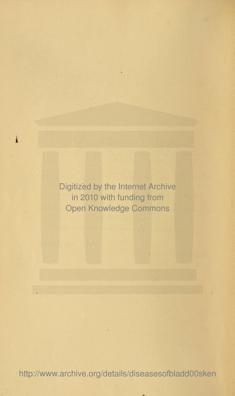 Digitized by tine Internet Arciiive in 2010 with funding from Open Knowledge Commons http://www.archive.org/details/diseasesofbladdOOsken