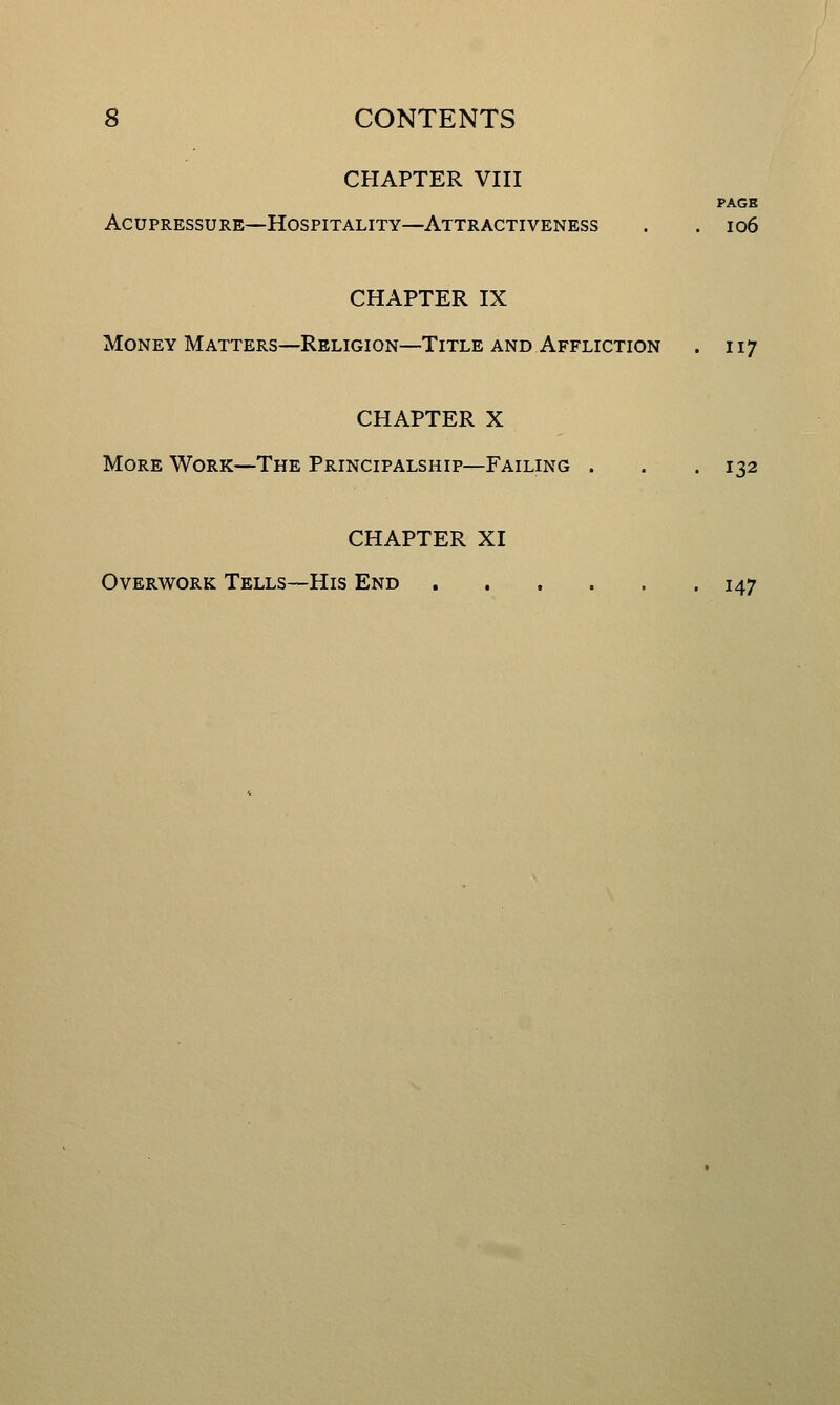 CHAPTER VIII PAGE Acupressure—Hospitality—Attractiveness . .106 CHAPTER IX Money Matters—Religion—Title and Affliction . 117 CHAPTER X More Work—The Principalship—Failing . . . 132 CHAPTER XI Overwork Tells—His End ...... 147