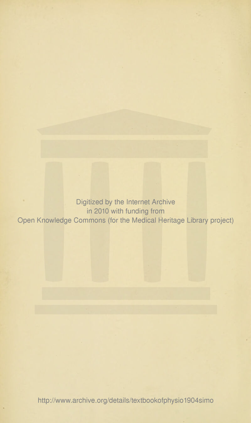 Digitized by the Internet Archive in 2010 with funding from Open Knowledge Commons (for the Medical Heritage Library project) http://www.archive.org/details/textbookofphysio1904simo