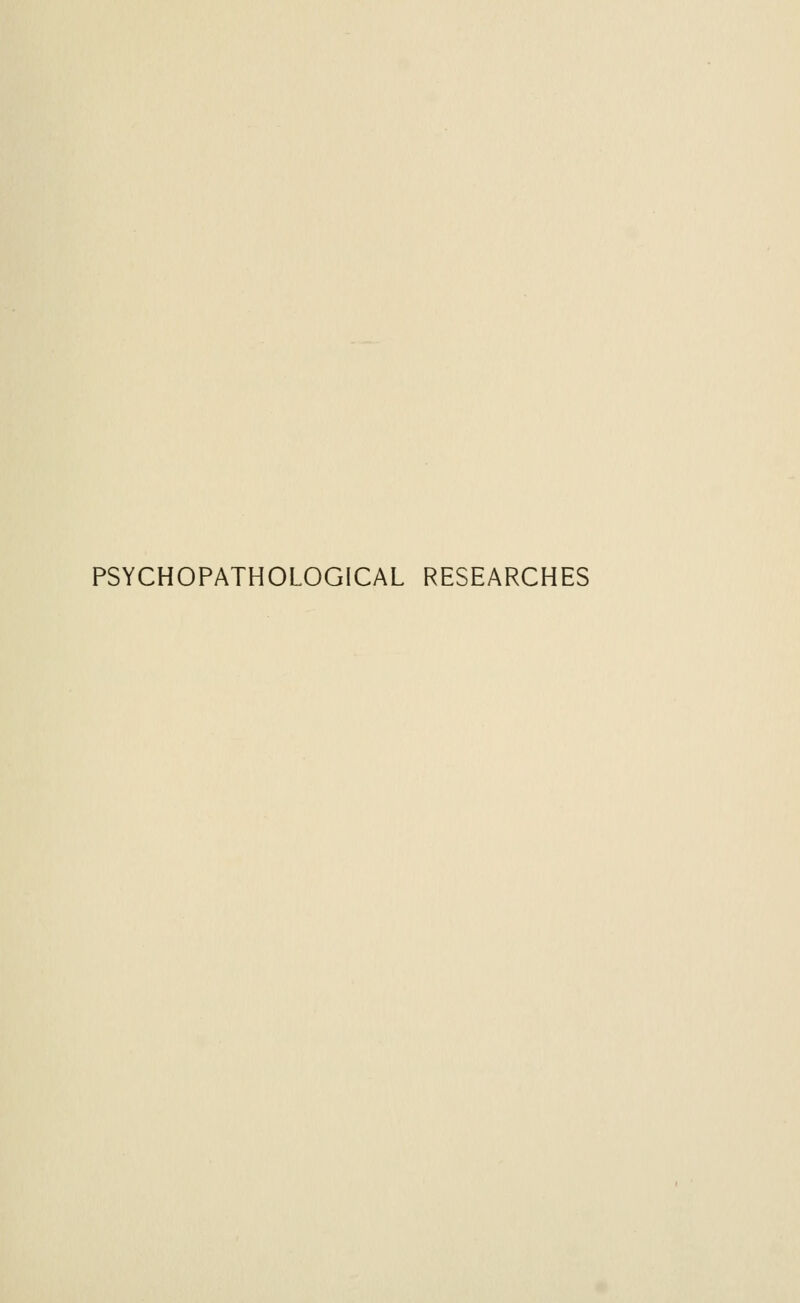 PSYCHOPATHOLOGICAL RESEARCHES