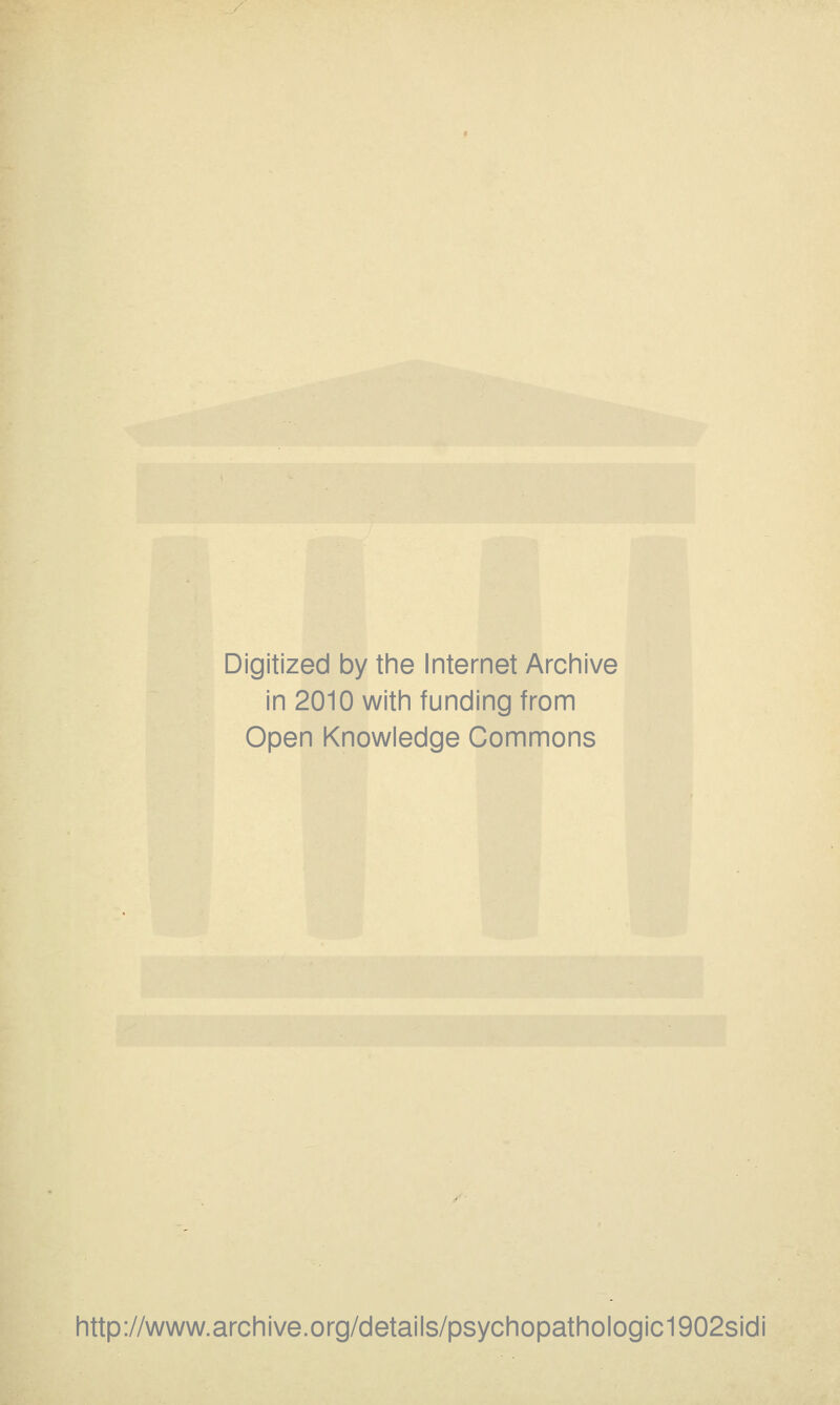 Digitized by the Internet Archive in 2010 with funding from Open Knowledge Commons http://www.archive.org/details/psychopathologic1902sidi