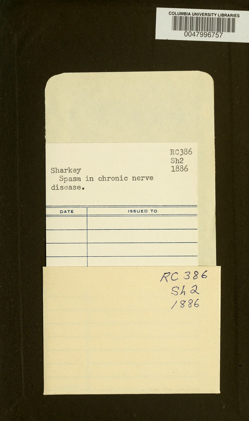 COLUMBIA UNIVERSITY LIBRARIES 0047996757 Sharkey Spasm in chronic nerve disease. RC386 Sh2 1886 ISSUED TO SASL