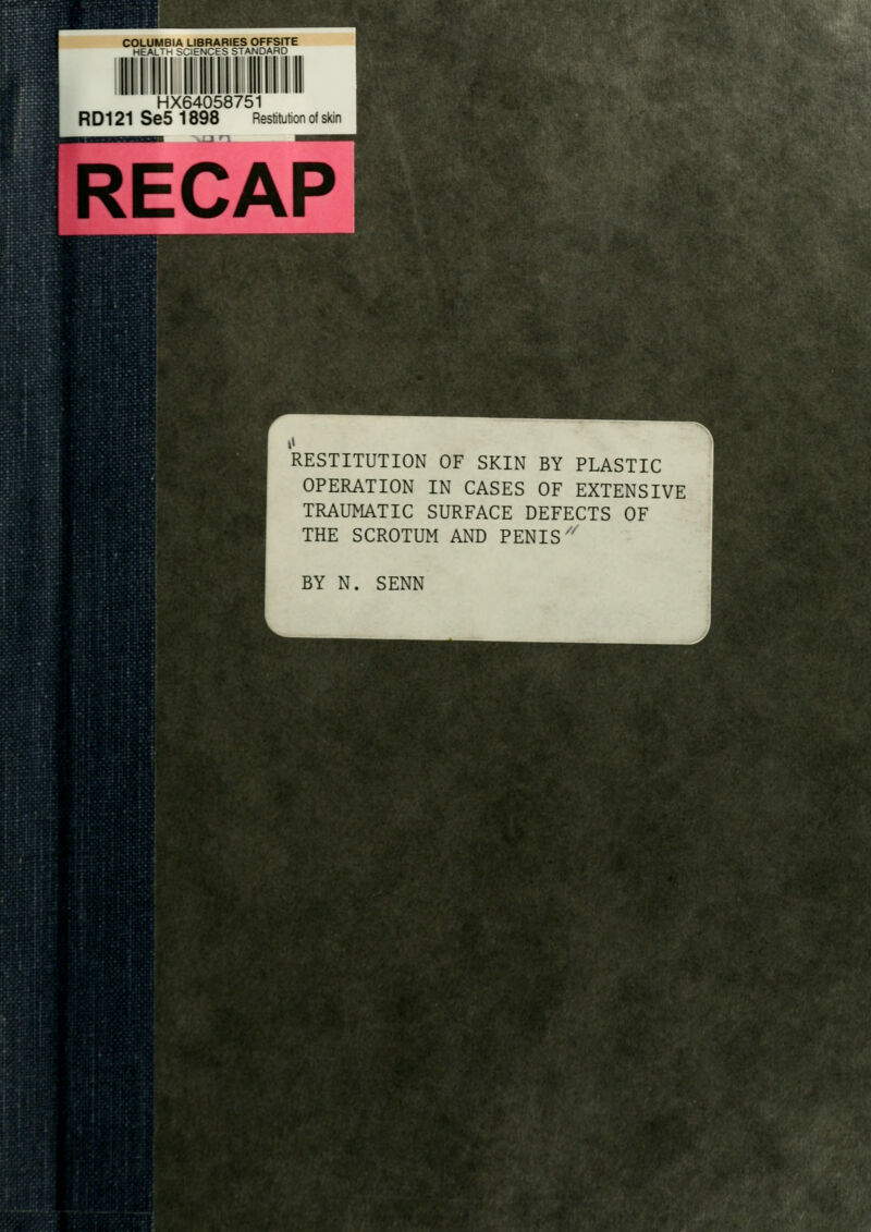 HX64058751 RD12lSe5 1898 Restitution of skin RECAP RESTITUTION OF SKIN BY PLASTIC OPERATION IN CASES OF EXTENSIVE TRAUMATIC SURFACE DEFECTS OF THE SCROTUM AND PENIS''' BY N. SENN