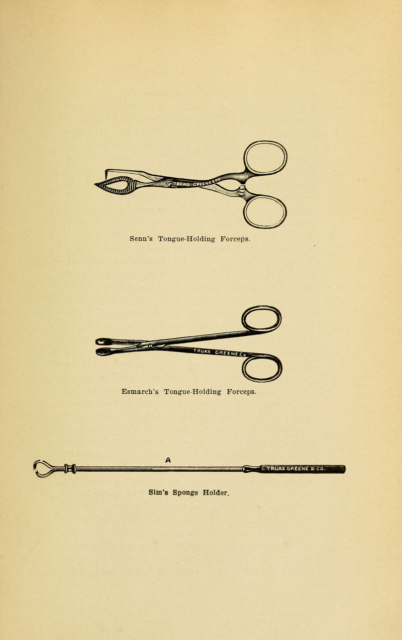 Senn's Tongue-Holding Forceps. Esmarch's Tongue-Holding Forceps. C^^^ \^ -r~iHii iiiiiM Sim's Sponge Holder.