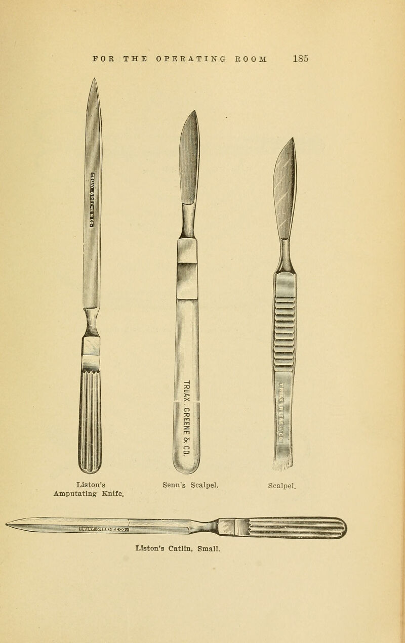 Liston's Amputating Knife. 9 Senn's Scalpel. Lfston's Catlln, Small.