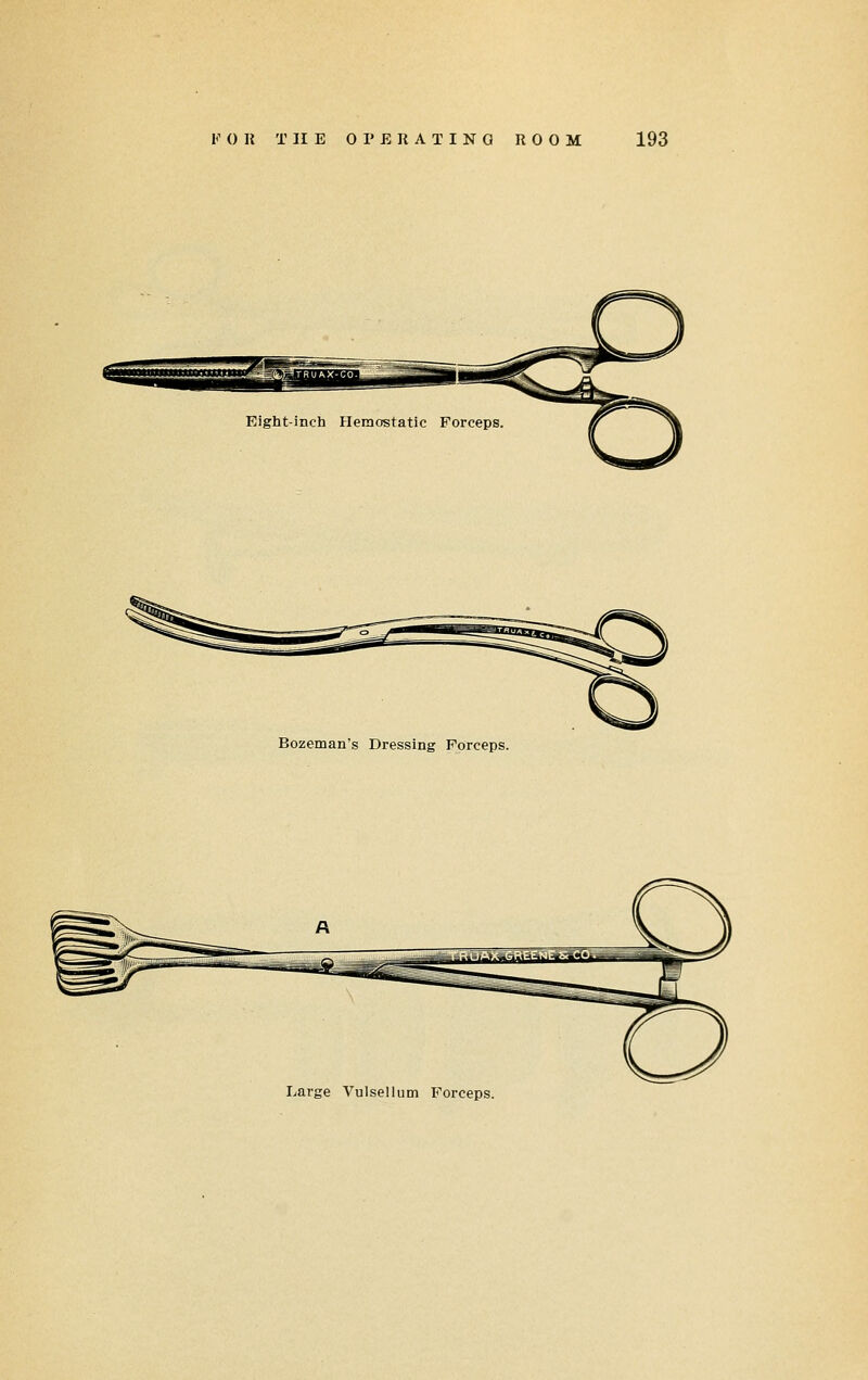 Eight-inch Hemostatic Forceps, Bozeman's Dressing Forceps. Large Vulseliiim Forceps.