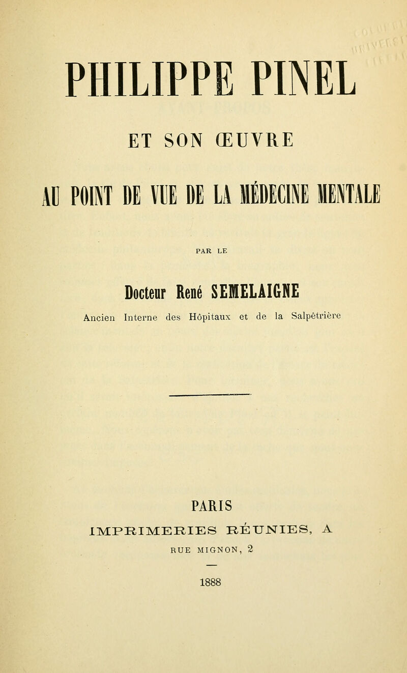 ET SON ŒUVRE AU POINT DE VI DE LA MiDECll MENTALE PAR LE Docteur René SEfflELAIGNE Ancien Interne des Hôpitaux et de la Salpêtrière PARIS IMPRIMERIES RÉTJJSriES, A RUE MIGNON, 2 1888